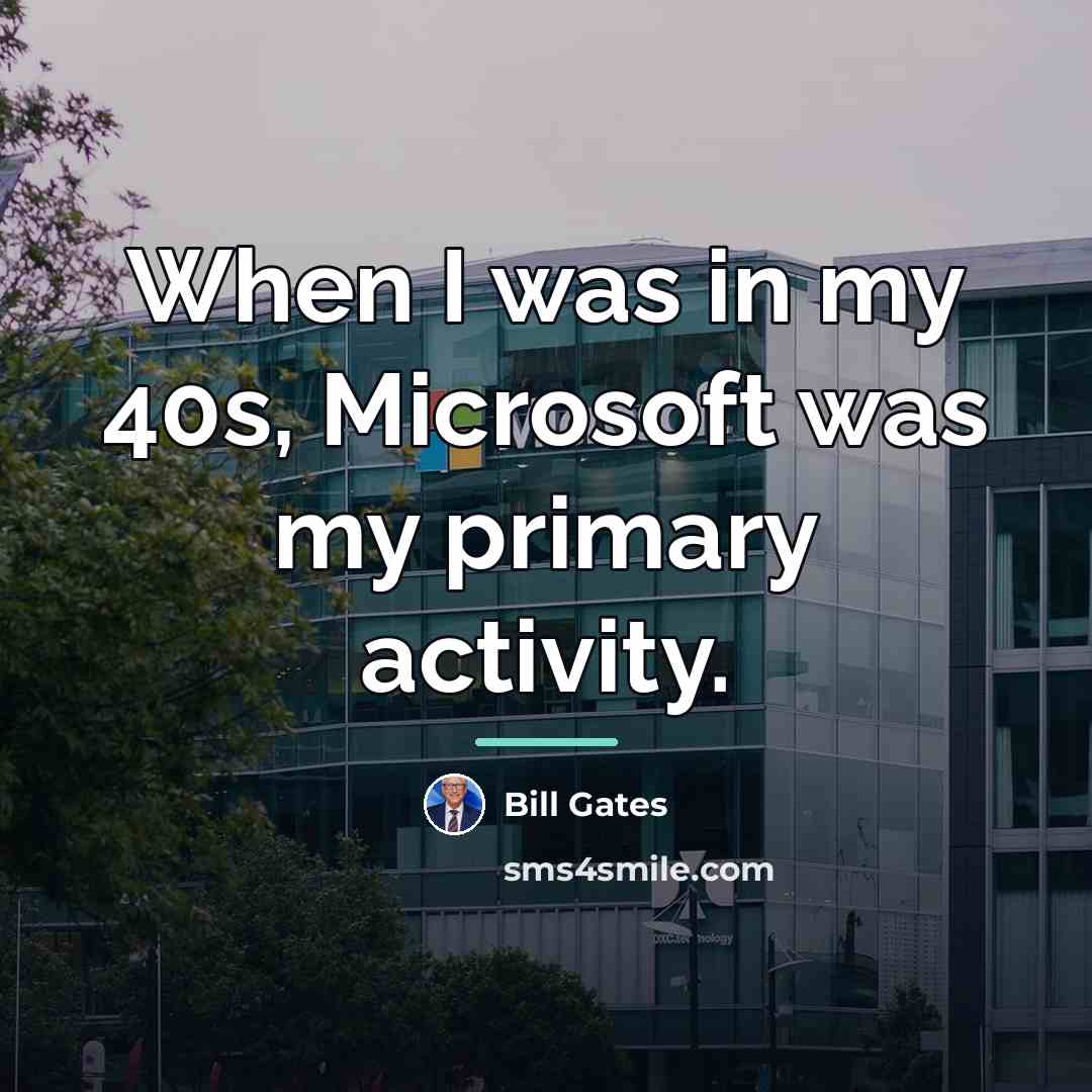 “When I was in my 40s, Microsoft was my primary…” quote by Bill Gates