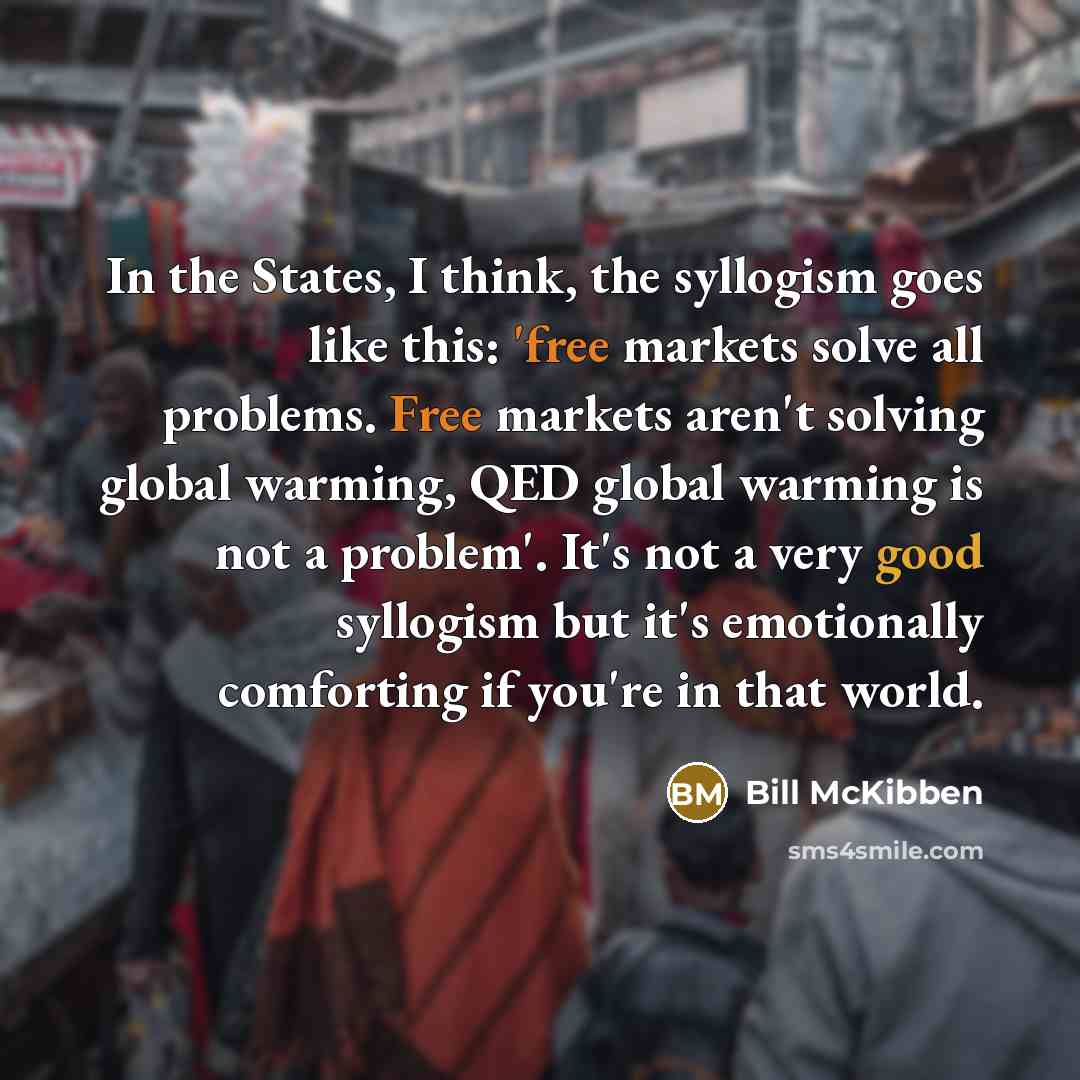 “In the States, I think, the syllogism goes like this:…” quote by Bill McKibben