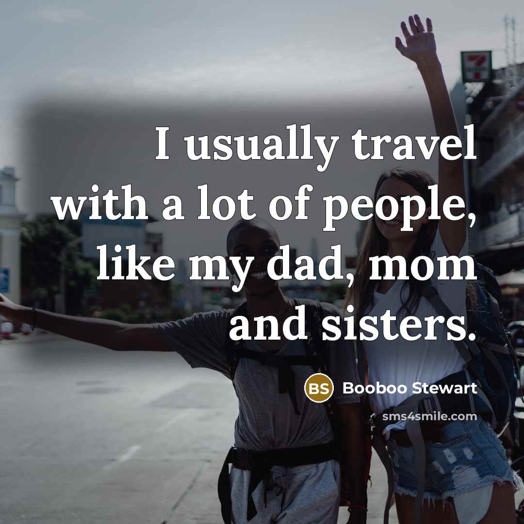 “I usually travel with a lot of people, like my…” quote by Booboo Stewart