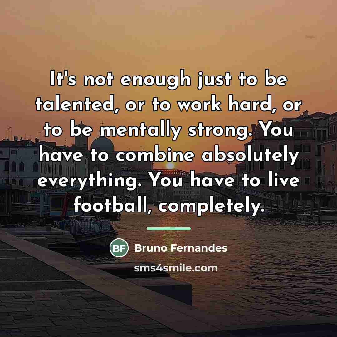 “It's not enough just to be talented, or to work…” quote by Bruno Fernandes