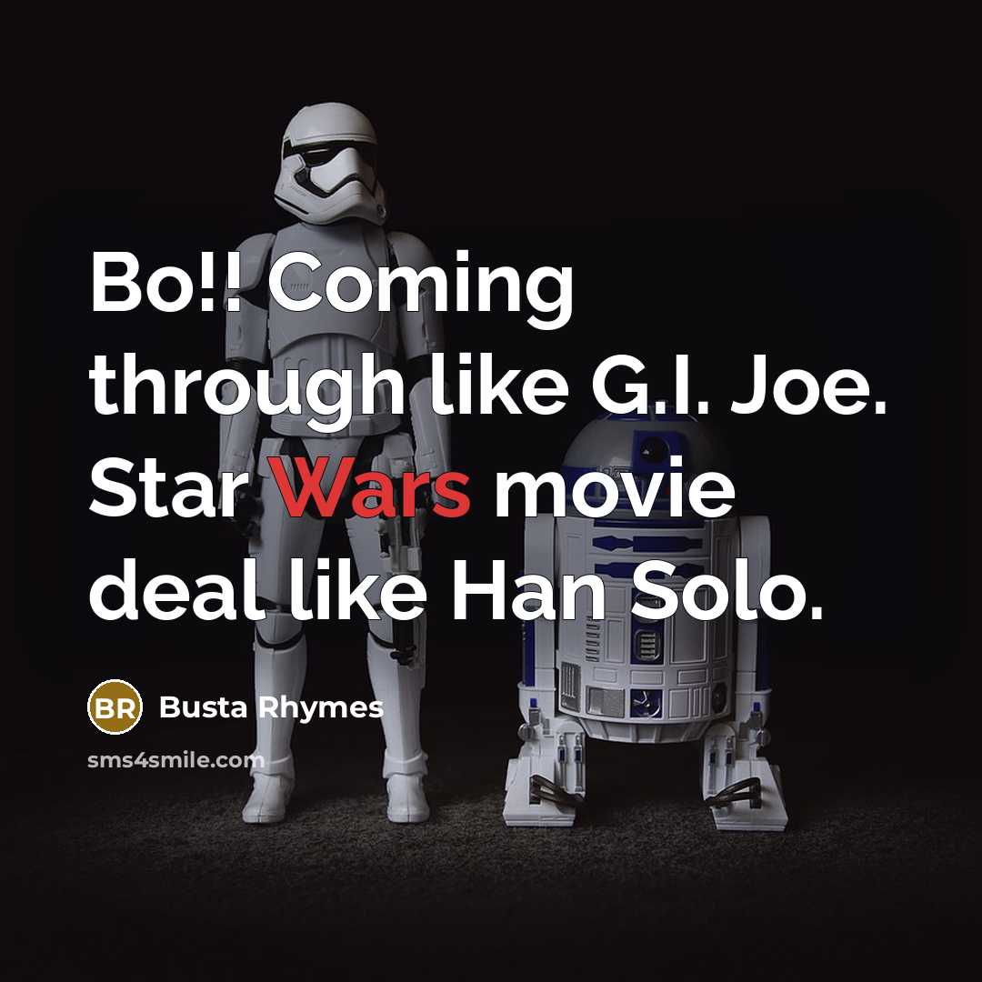 “Bo!! Coming through like G.I. Joe. Star Wars movie deal like Han Solo.” quote by Busta Rhymes