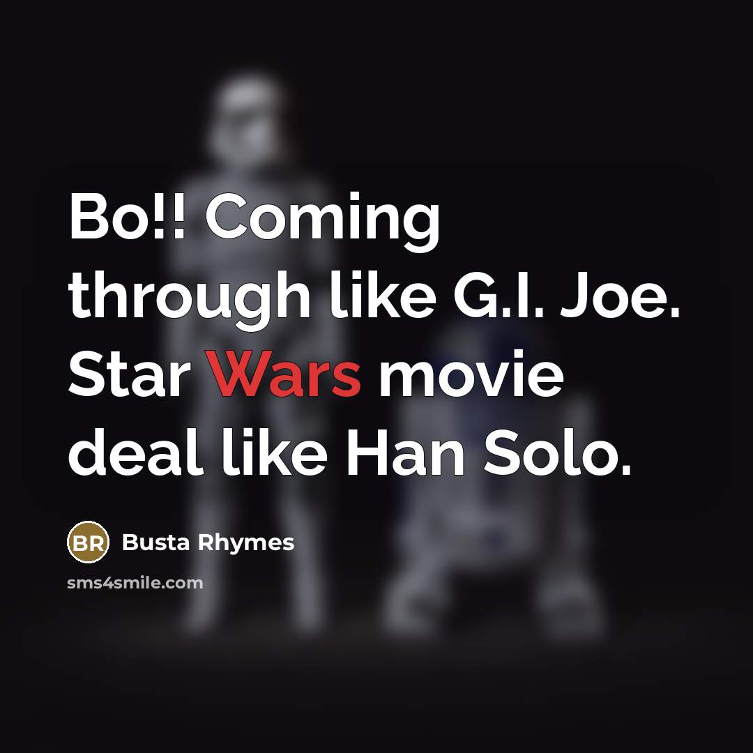 “Bo!! Coming through like G.I. Joe. Star Wars movie deal…” quote by Busta Rhymes