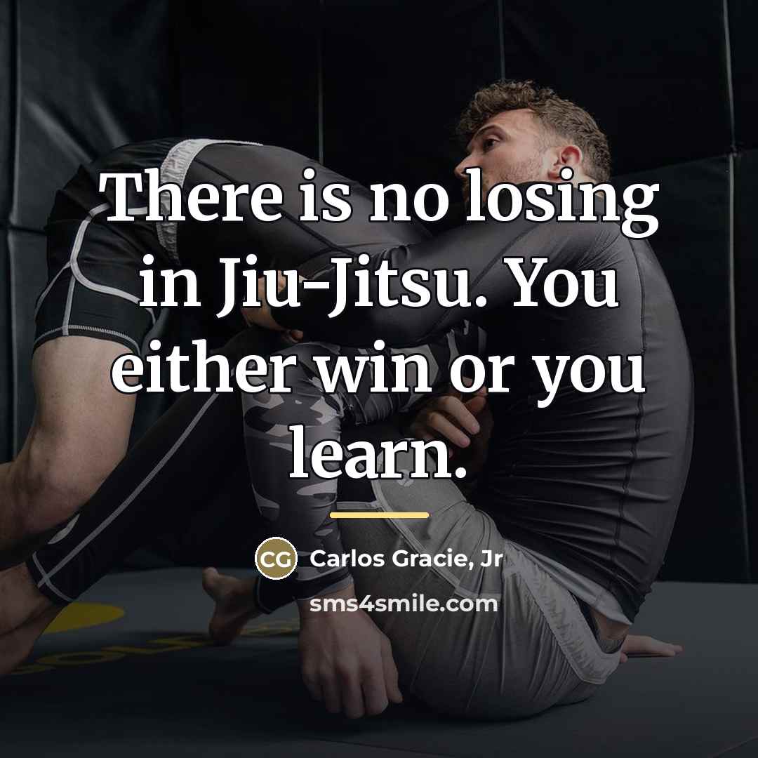 “There is no losing in Jiu-Jitsu. You either win or…” quote by Carlos Gracie, Jr