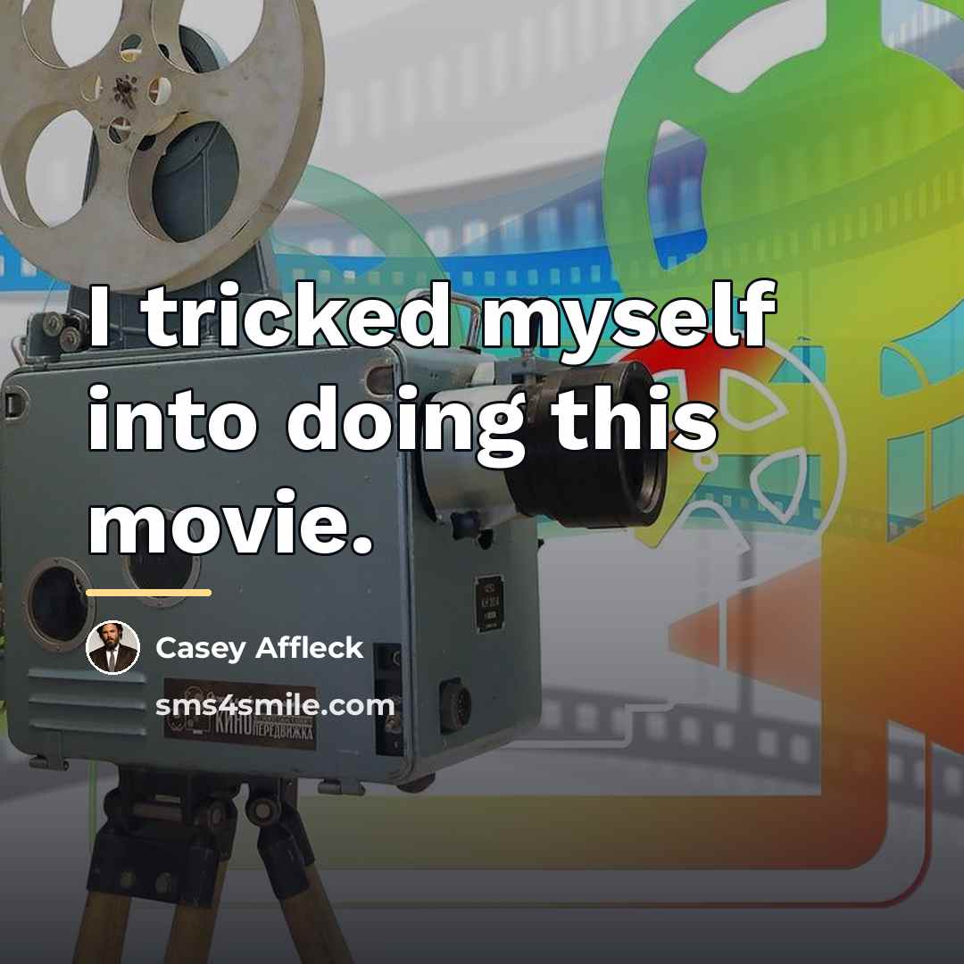 “I tricked myself into doing this movie.…” quote by Casey Affleck