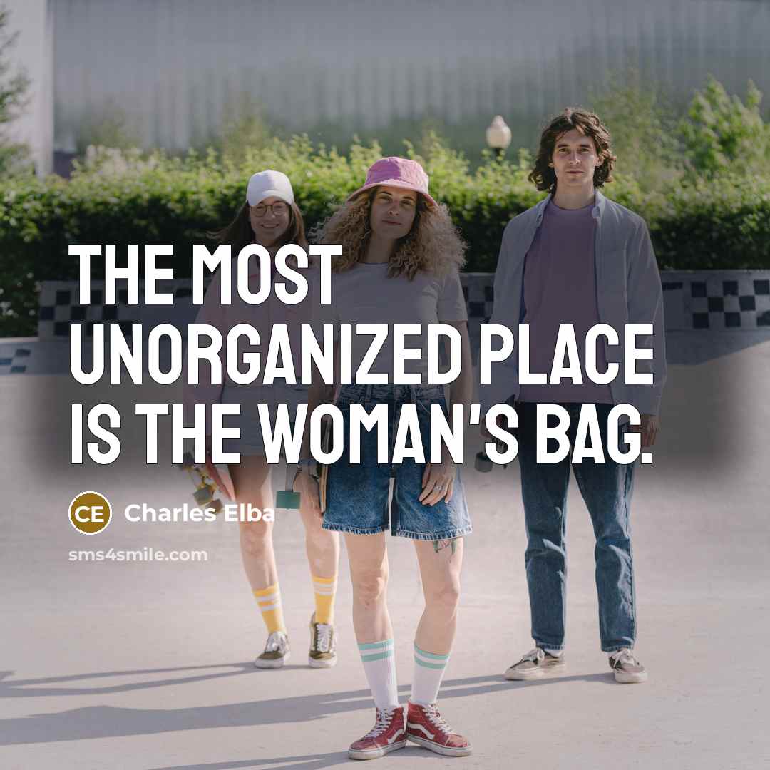 “The most unorganized place is the woman's bag.…” quote by Charles Elba