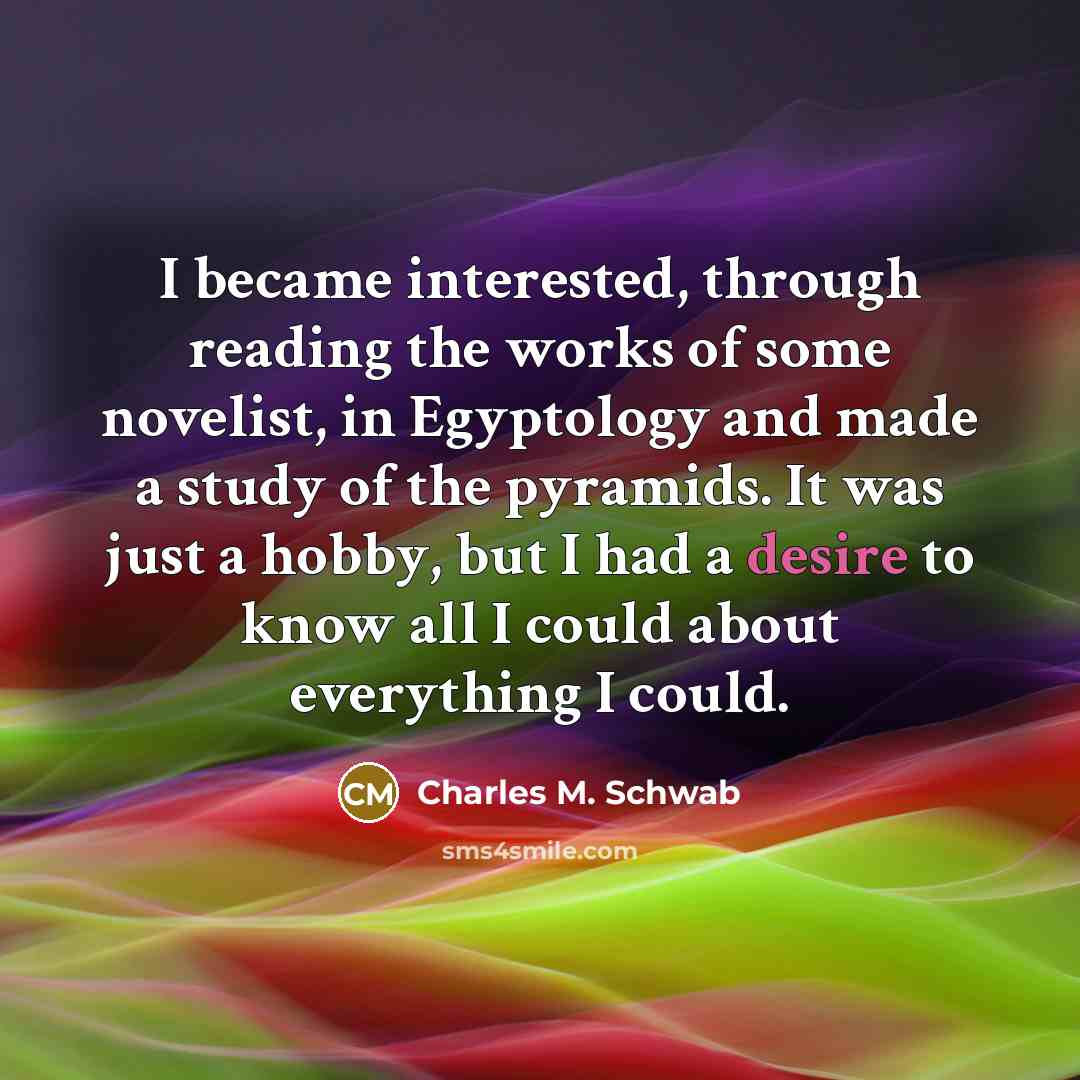 “I became interested, through reading the works of some novelist,…” quote by Charles M. Schwab