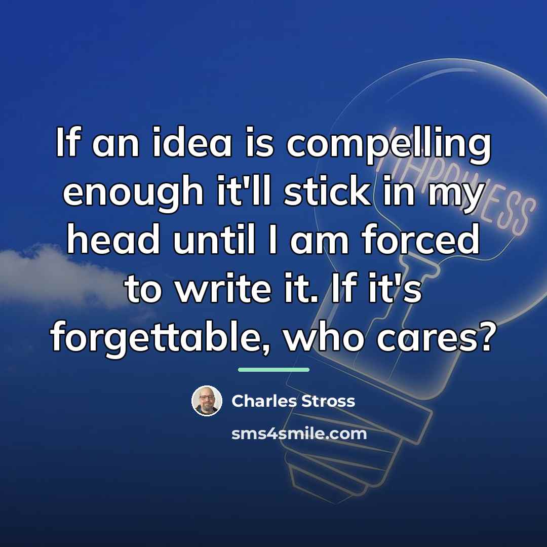 “If an idea is compelling enough it'll stick in my…” quote by Charles Stross