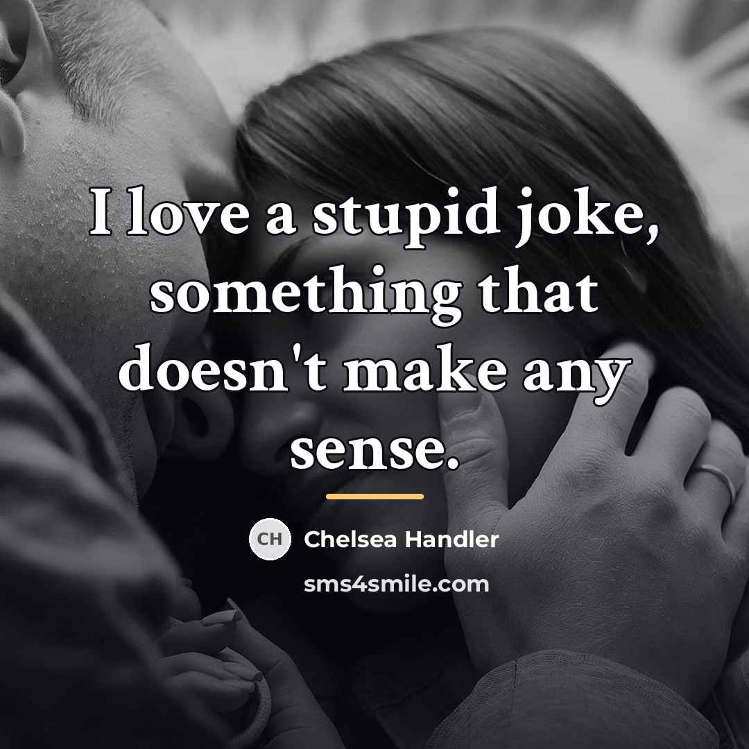 “I love a stupid joke, something that doesn't make any…” quote by Chelsea Handler