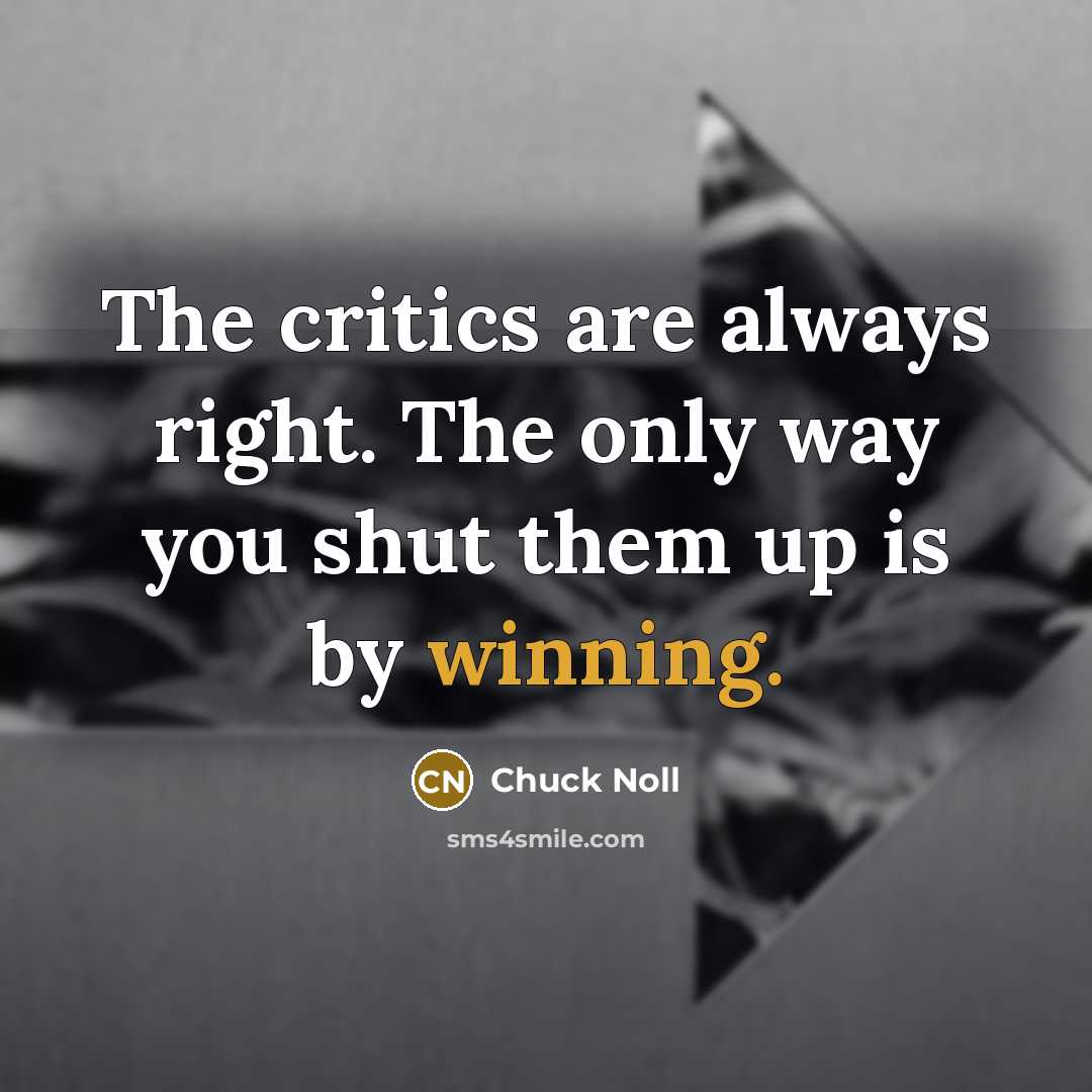 “The critics are always right. The only way you shut…” quote by Chuck Noll