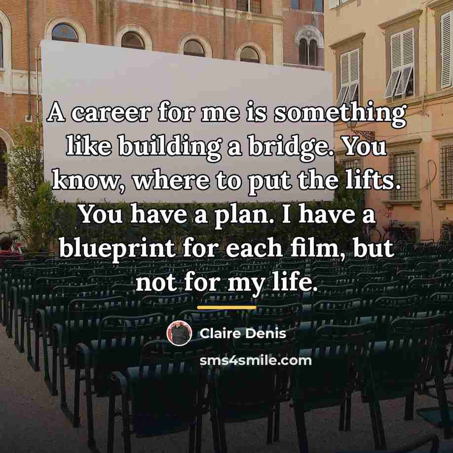“A career for me is something like building a bridge.…” quote by Claire Denis