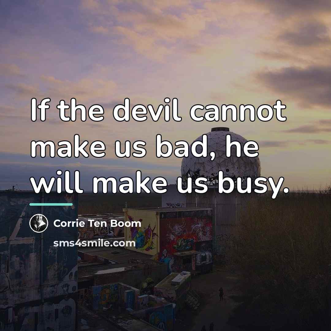 “If the devil cannot make us bad, he will make…” quote by Corrie Ten Boom