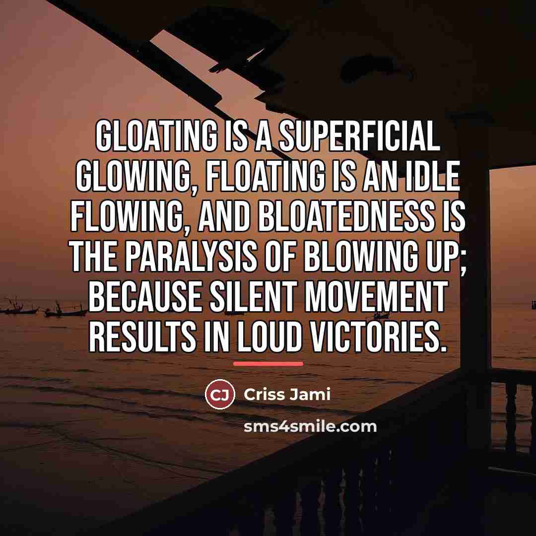 “Gloating is a superficial glowing, floating is an idle flowing,…” quote by Criss Jami