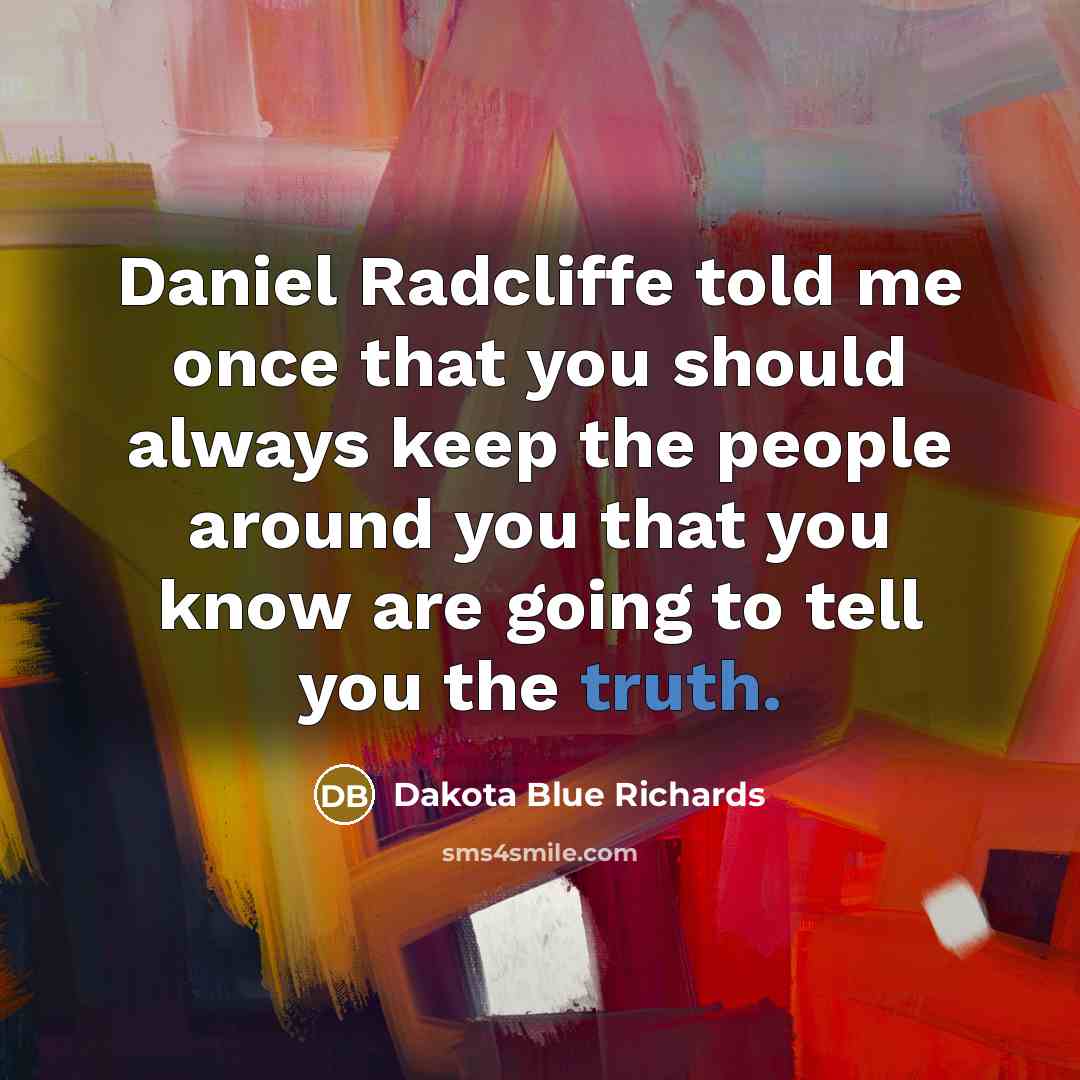“Daniel Radcliffe told me once that you should always keep…” quote by Dakota Blue Richards
