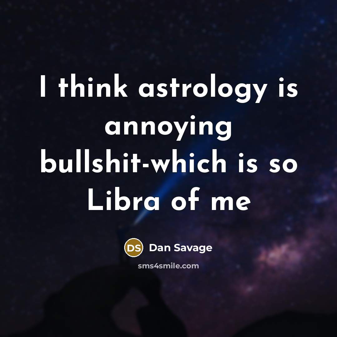 “I think astrology is annoying bullshit-which is so Libra of…” quote by Dan Savage