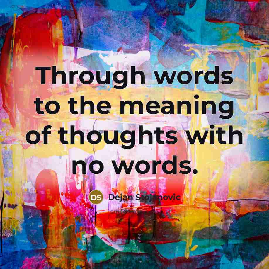 “Through words to the meaning of thoughts with no words.…” quote by Dejan Stojanovic