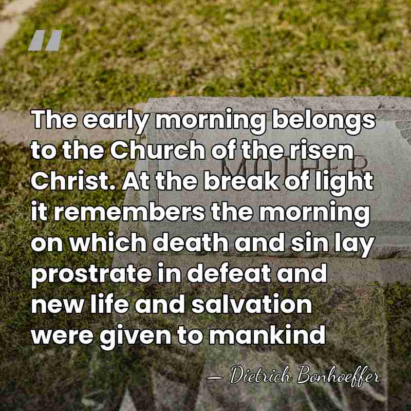 The early morning belongs to the Church of the risen Christ. At&hellip; - Dietrich Bonhoeffer