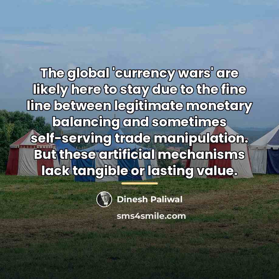 “The global 'currency wars' are likely here to stay due…” quote by Dinesh Paliwal