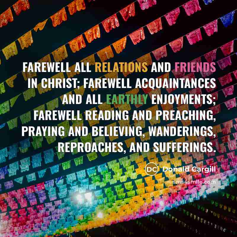 “Farewell all relations and friends in Christ; farewell acquaintances and…” quote by Donald Cargill
