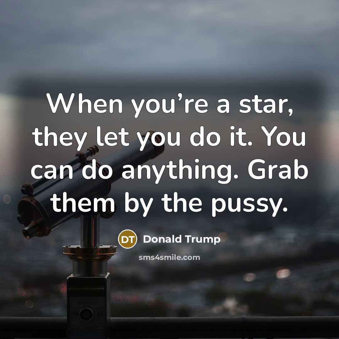 “When you’re a star, they let you do it. You…” quote by Donald Trump