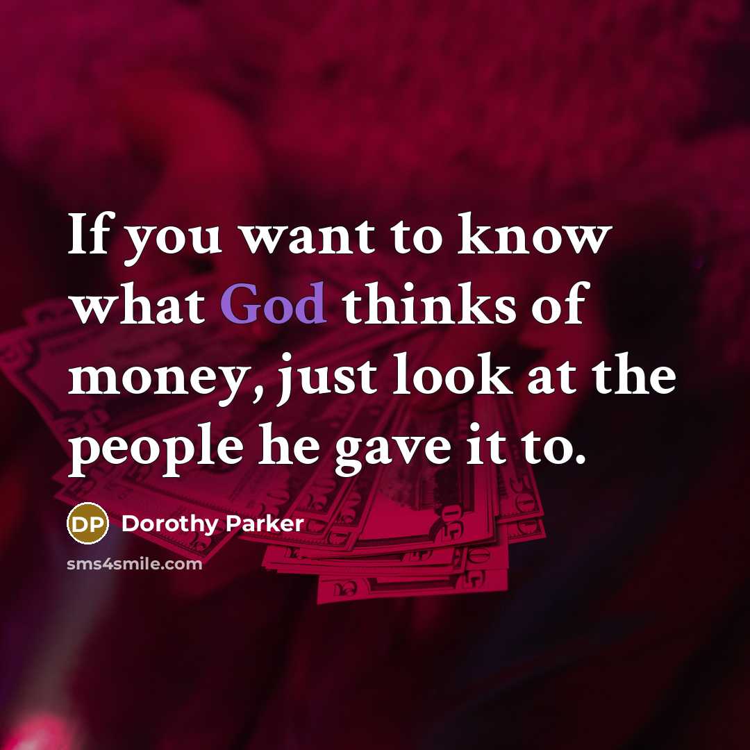 “If you want to know what God thinks of money,…” quote by Dorothy Parker