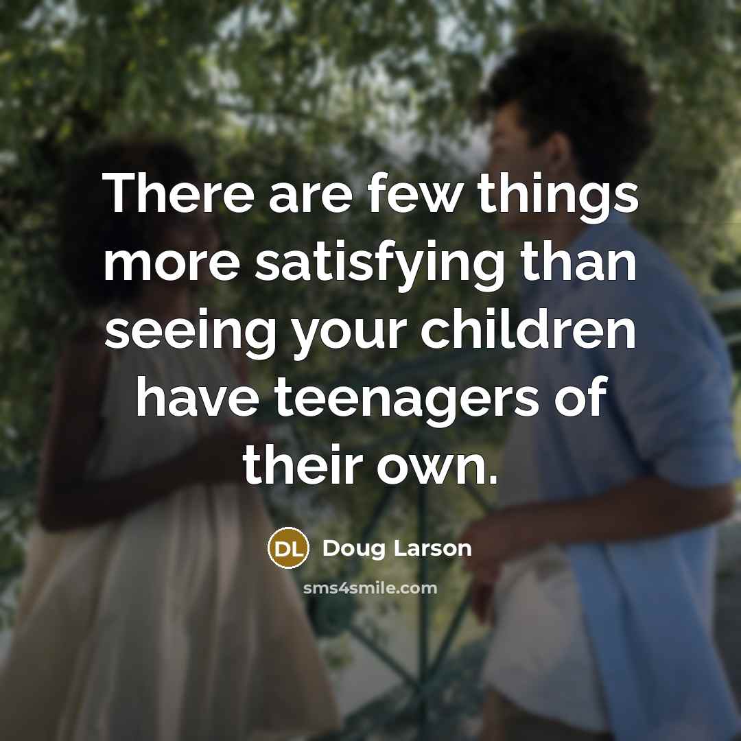 “There are few things more satisfying than seeing your children…” quote by Doug Larson