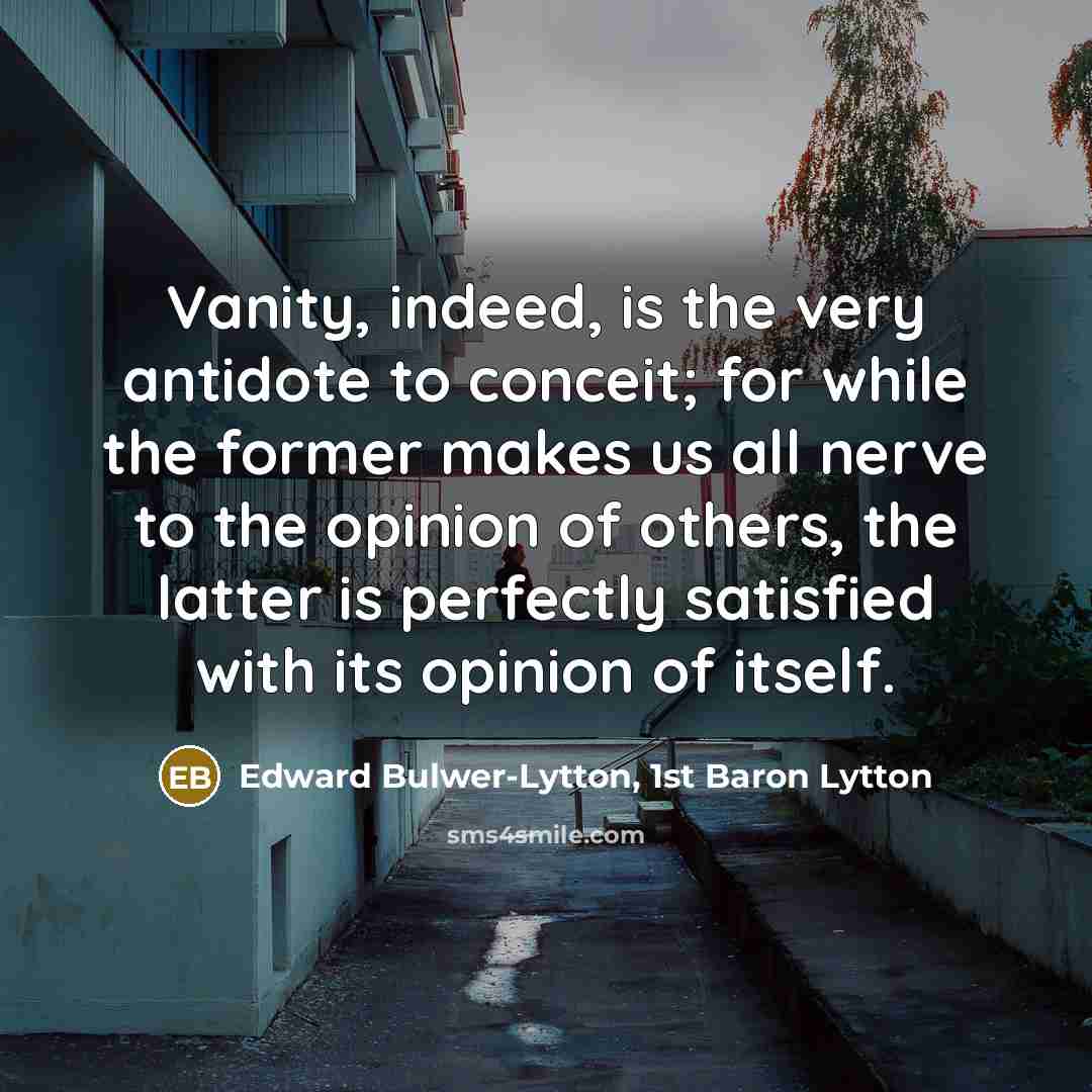 “Vanity, indeed, is the very antidote to conceit; for while…” quote by Edward Bulwer-Lytton, 1st Baron Lytton