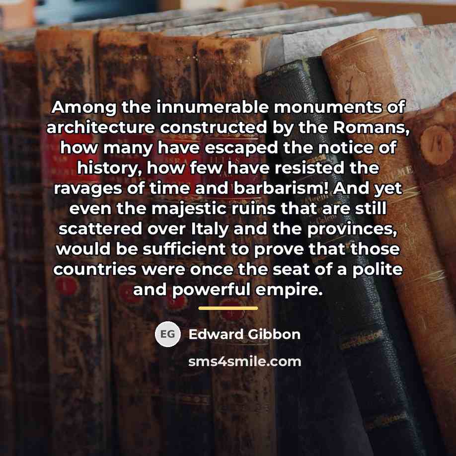 “Among the innumerable monuments of architecture constructed by the Romans,…” quote by Edward Gibbon
