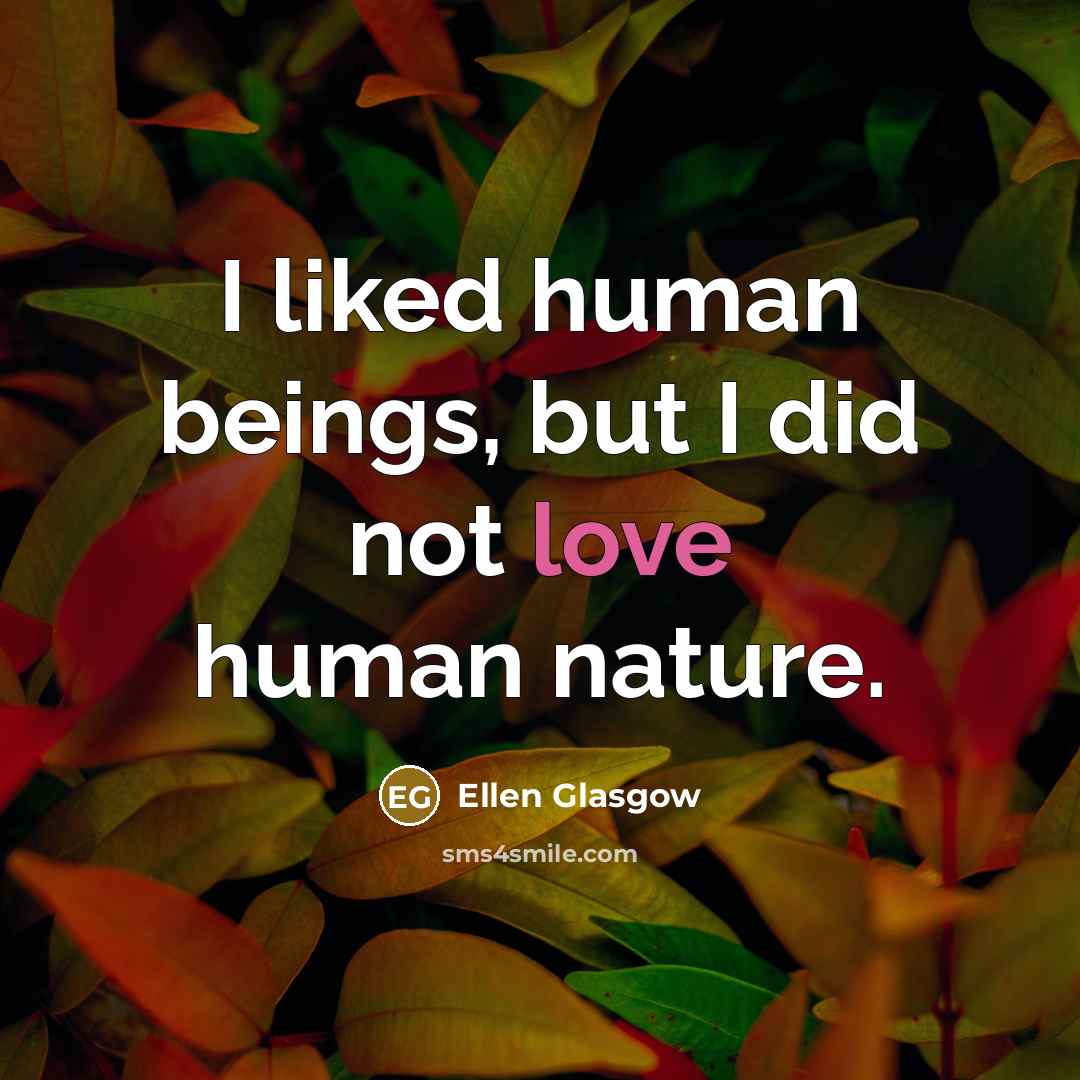 “I liked human beings, but I did not love human…” quote by Ellen Glasgow