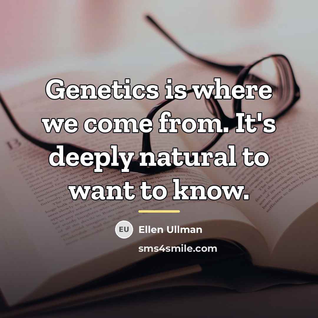 “Genetics is where we come from. It's deeply natural to…” quote by Ellen Ullman