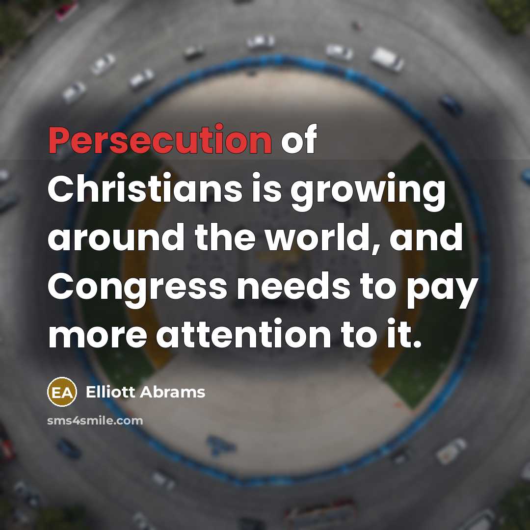 “Persecution of Christians is growing around the world, and Congress…” quote by Elliott Abrams