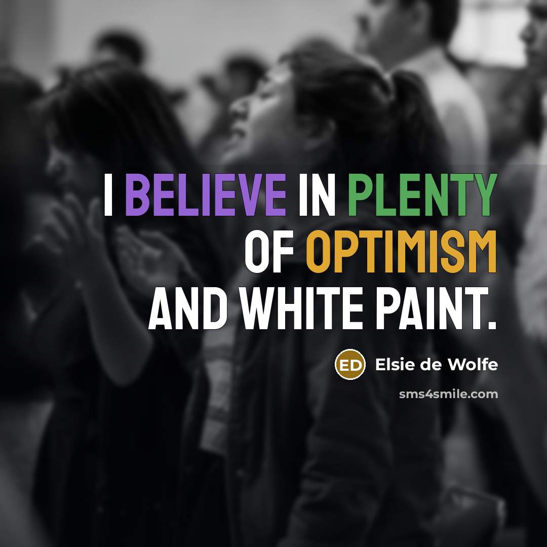 “I believe in plenty of optimism and white paint.…” quote by Elsie de Wolfe