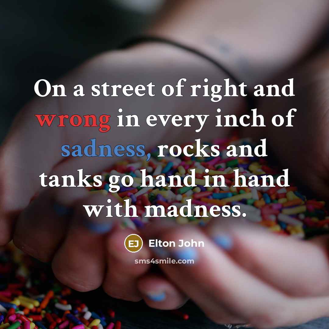 “On a street of right and wrong in every inch…” quote by Elton John