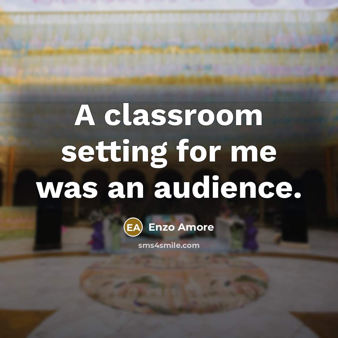 “A classroom setting for me was an audience.…” quote by Enzo Amore