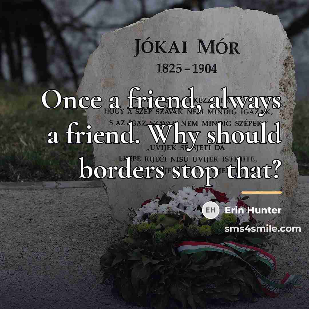 “Once a friend, always a friend. Why should borders stop…” quote by Erin Hunter
