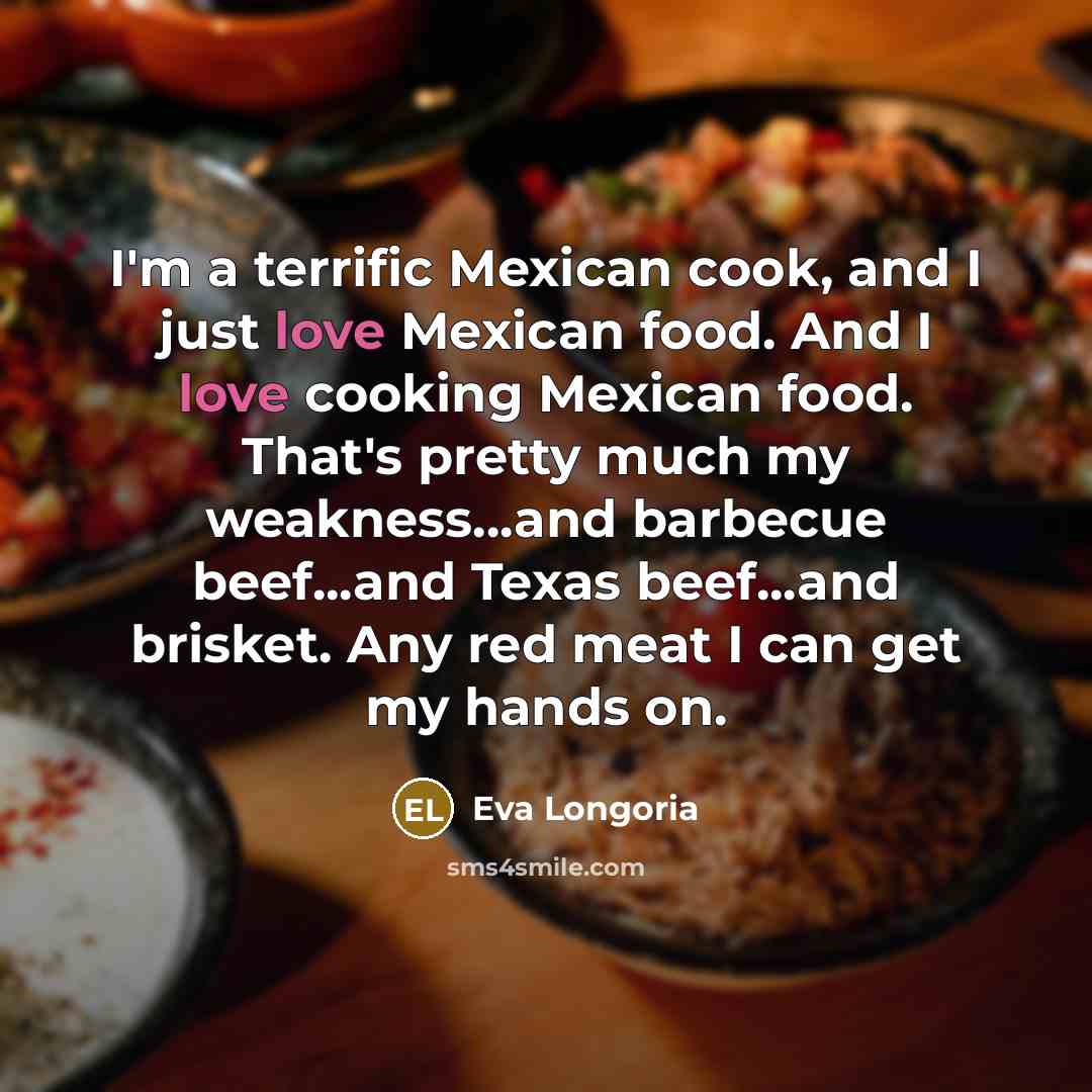 “I'm a terrific Mexican cook, and I just love Mexican…” quote by Eva Longoria