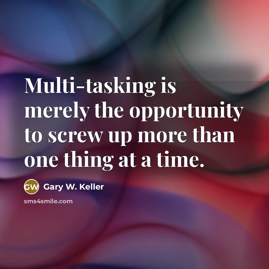 “Multi-tasking is merely the opportunity to screw up more than…” quote by Gary W. Keller
