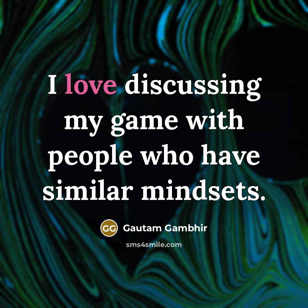 “I love discussing my game with people who have similar…” quote by Gautam Gambhir