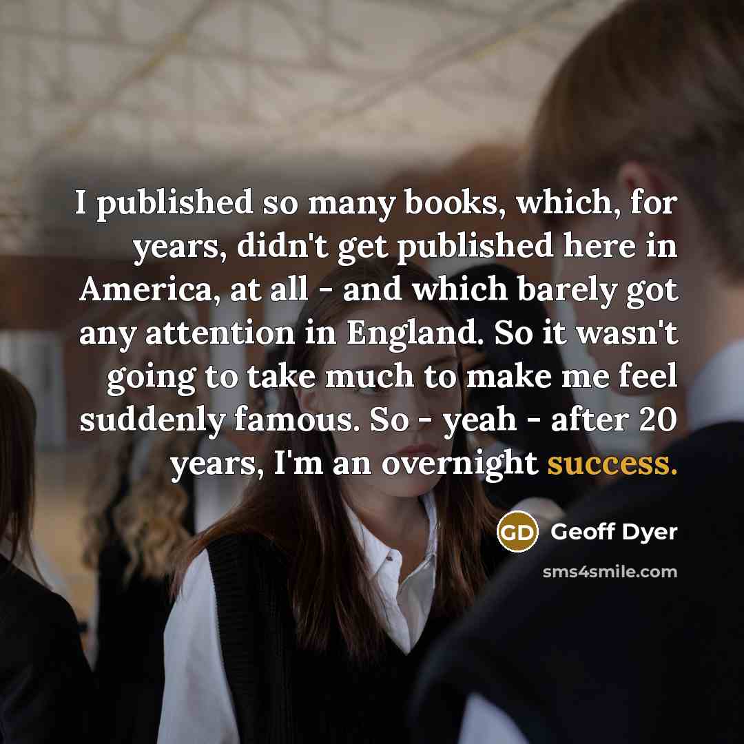 “I published so many books, which, for years, didn't get…” quote by Geoff Dyer