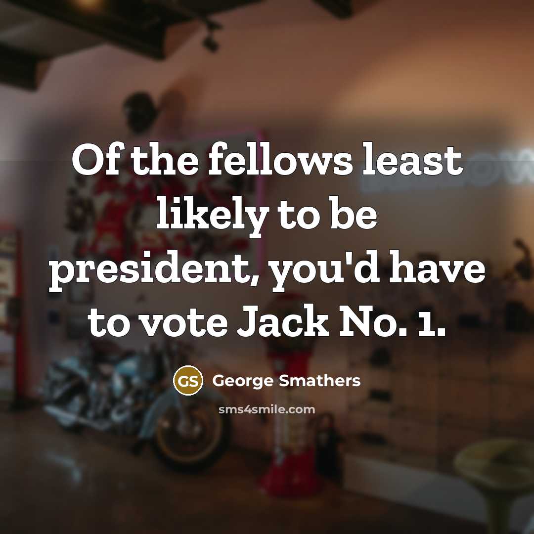 “Of the fellows least likely to be president, you'd have…” quote by George Smathers