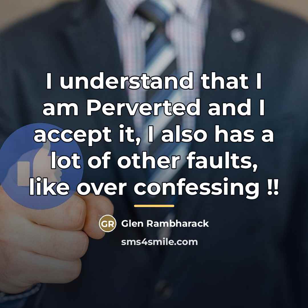 “I understand that I am Perverted and I accept it,…” quote by Glen Rambharack