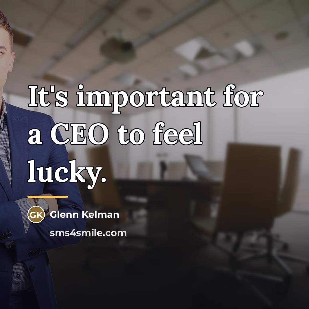 “It's important for a CEO to feel lucky.…” quote by Glenn Kelman