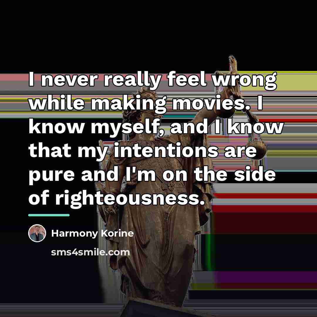 “I never really feel wrong while making movies. I know…” quote by Harmony Korine