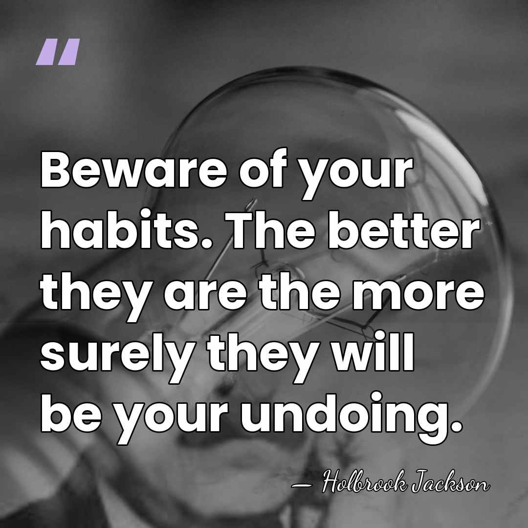 Beware of your habits. The better they are the more surely they&hellip; - Holbrook Jackson