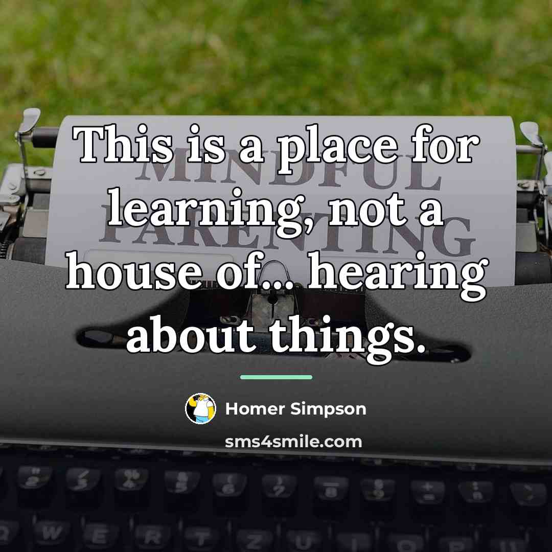 “This is a place for learning, not a house of...…” quote by Homer Simpson