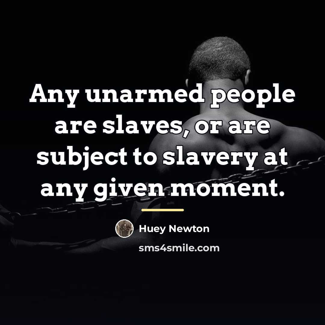“Any unarmed people are slaves, or are subject to slavery…” quote by Huey Newton