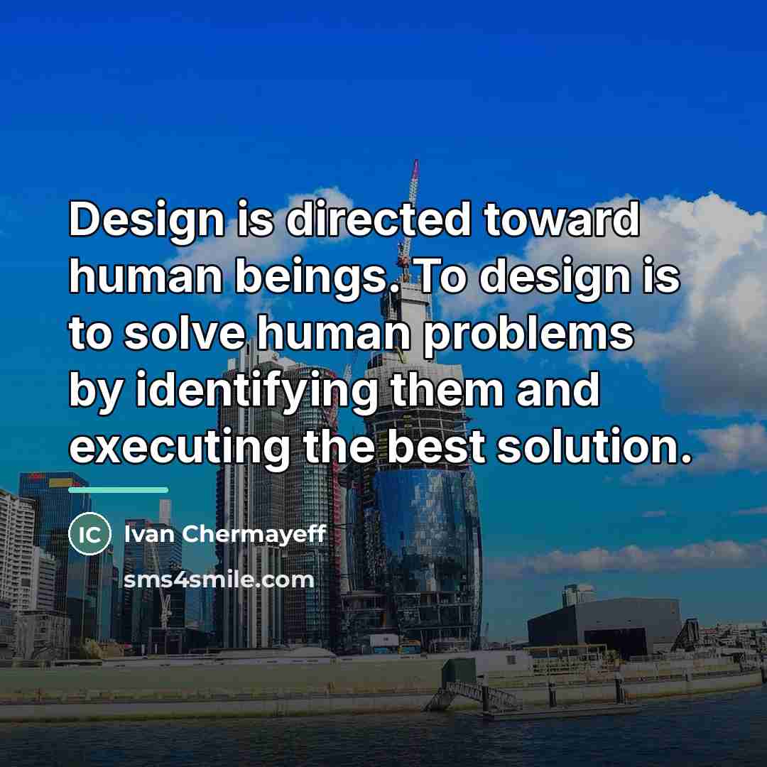 “Design is directed toward human beings. To design is to…” quote by Ivan Chermayeff