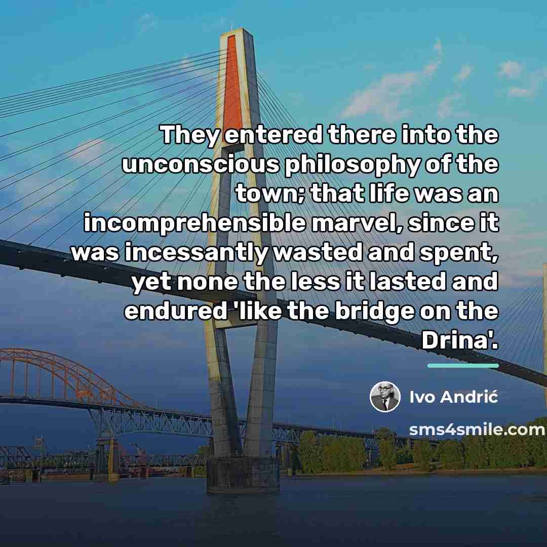 “They entered there into the unconscious philosophy of the town;…” quote by Ivo Andric
