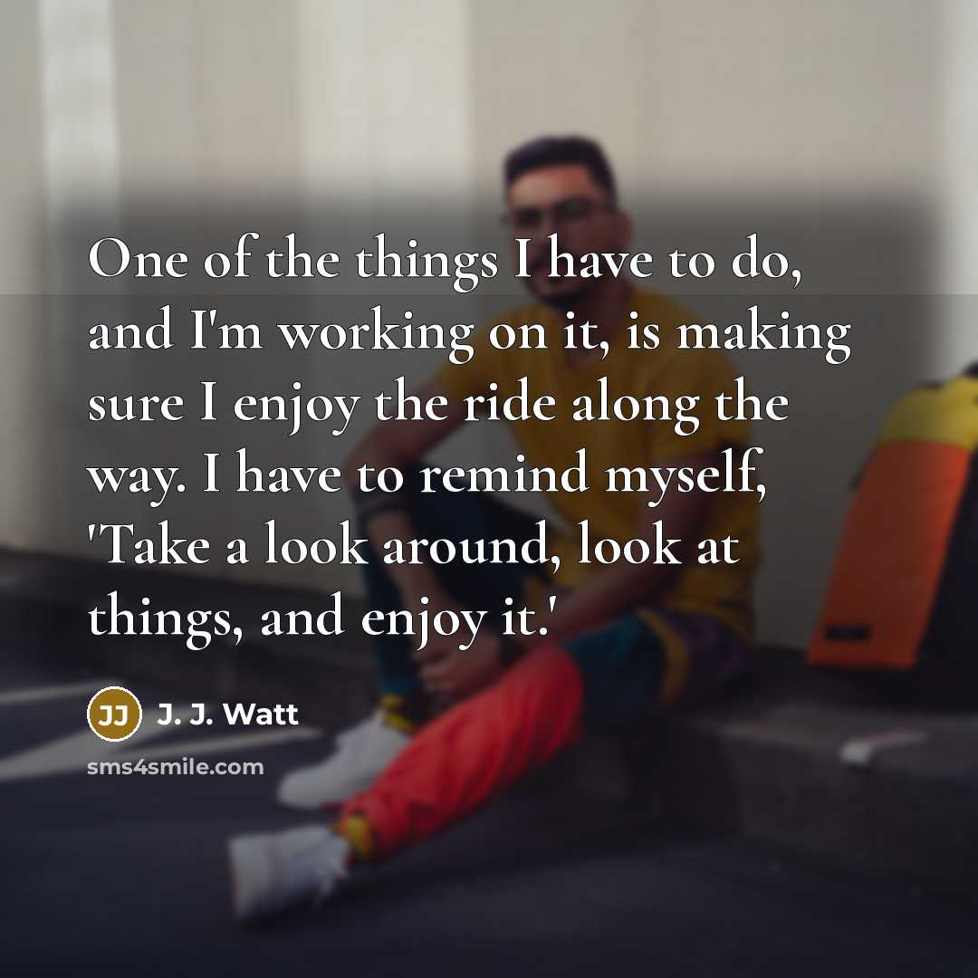 “One of the things I have to do, and I'm…” quote by J. J. Watt