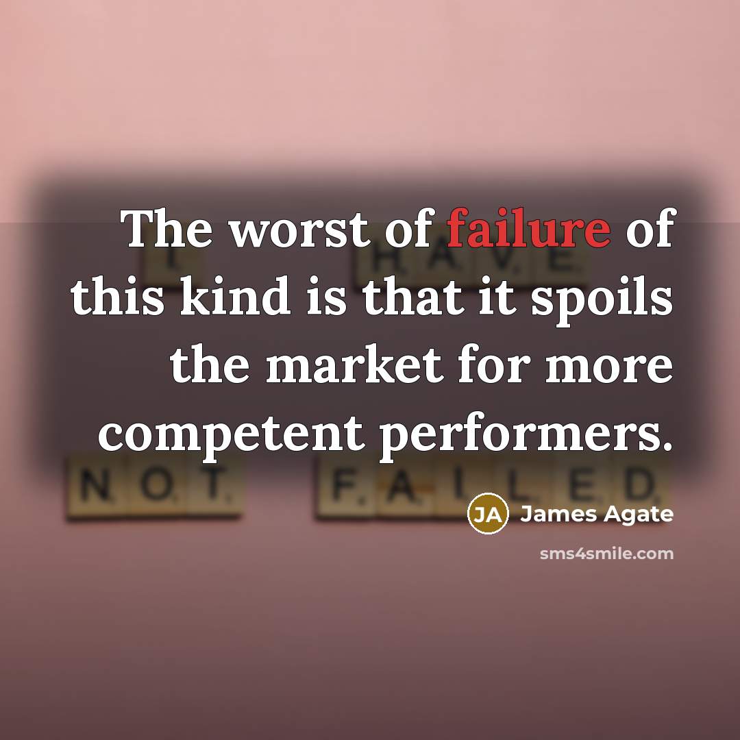 “The worst of failure of this kind is that it…” quote by James Agate