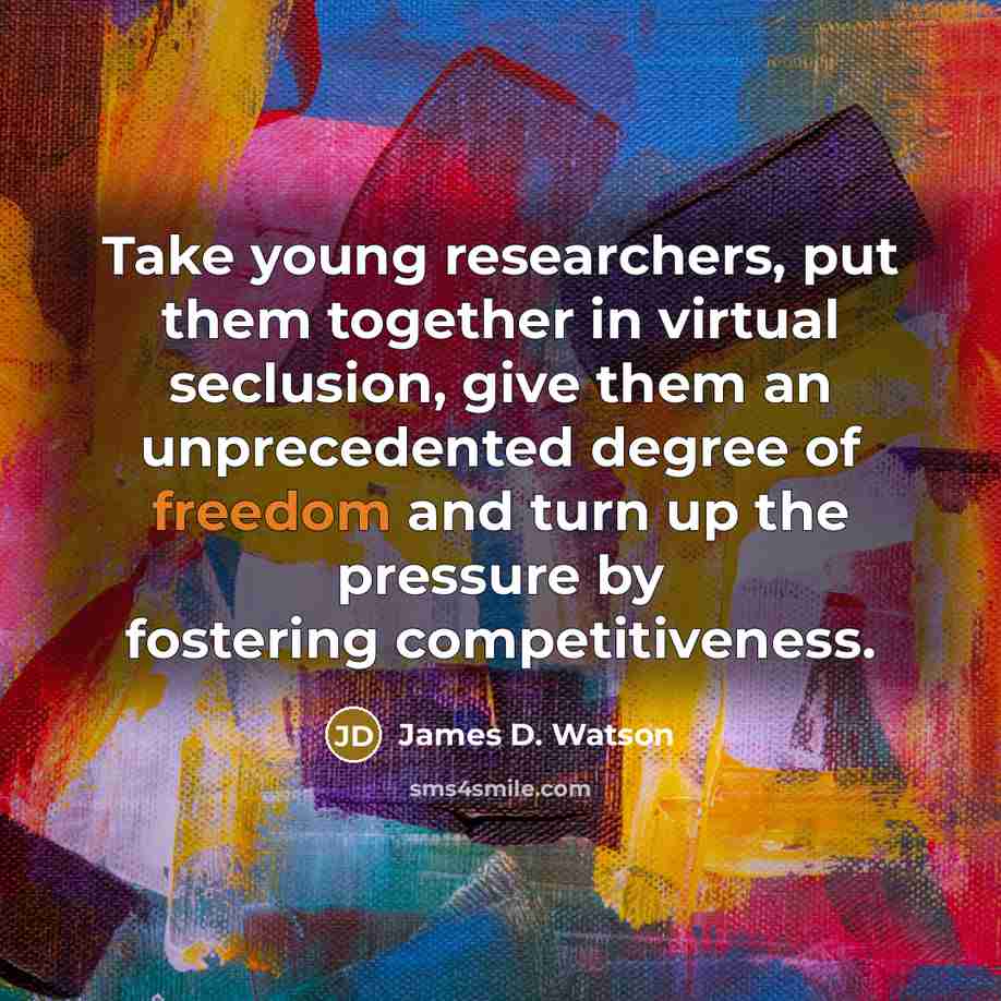“Take young researchers, put them together in virtual seclusion, give…” quote by James D. Watson